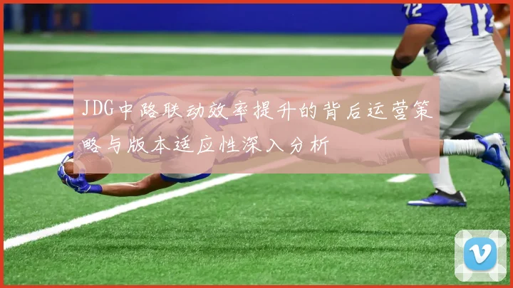 JDG中路联动效率提升的背后运营策略与版本适应性深入分析