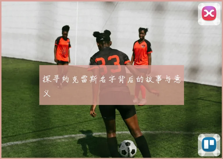 探寻约克雷斯名字背后的故事与意义